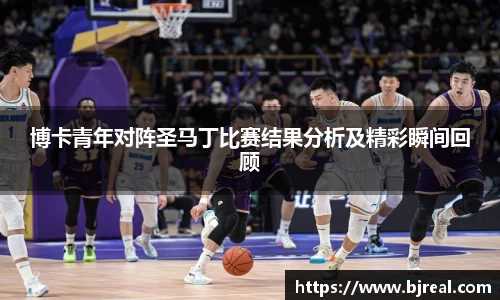 博卡青年对阵圣马丁比赛结果分析及精彩瞬间回顾