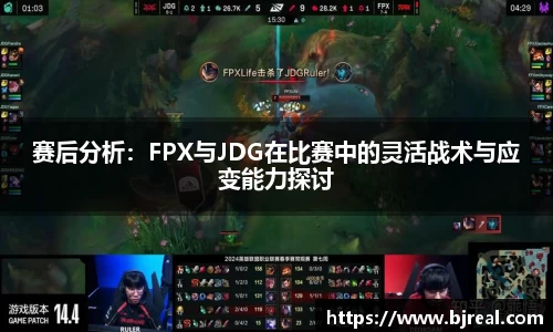 赛后分析：FPX与JDG在比赛中的灵活战术与应变能力探讨
