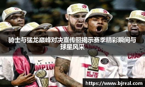 骑士与猛龙巅峰对决宣传照揭示赛季精彩瞬间与球星风采